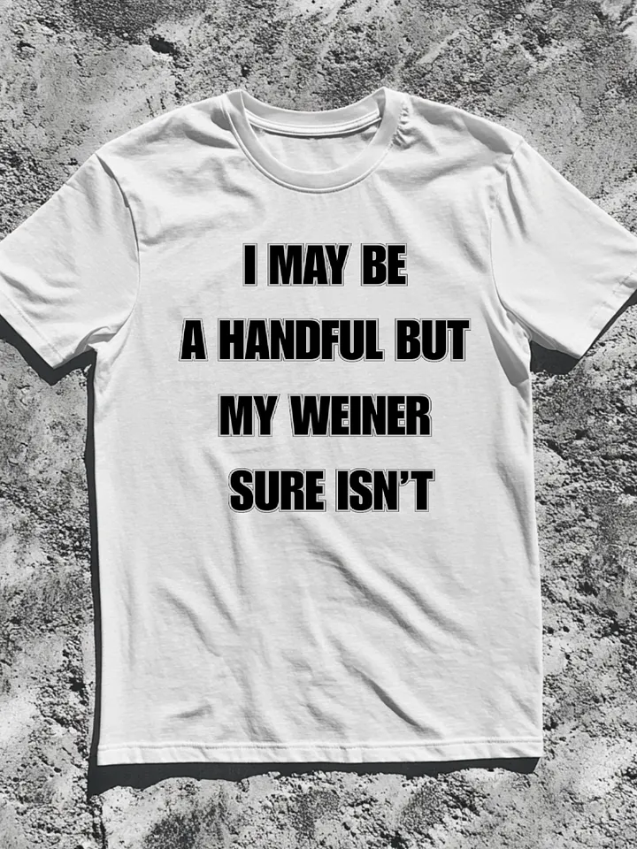 I May Be A Handful But My Weiner Sure Isn't Shirt product image (1)