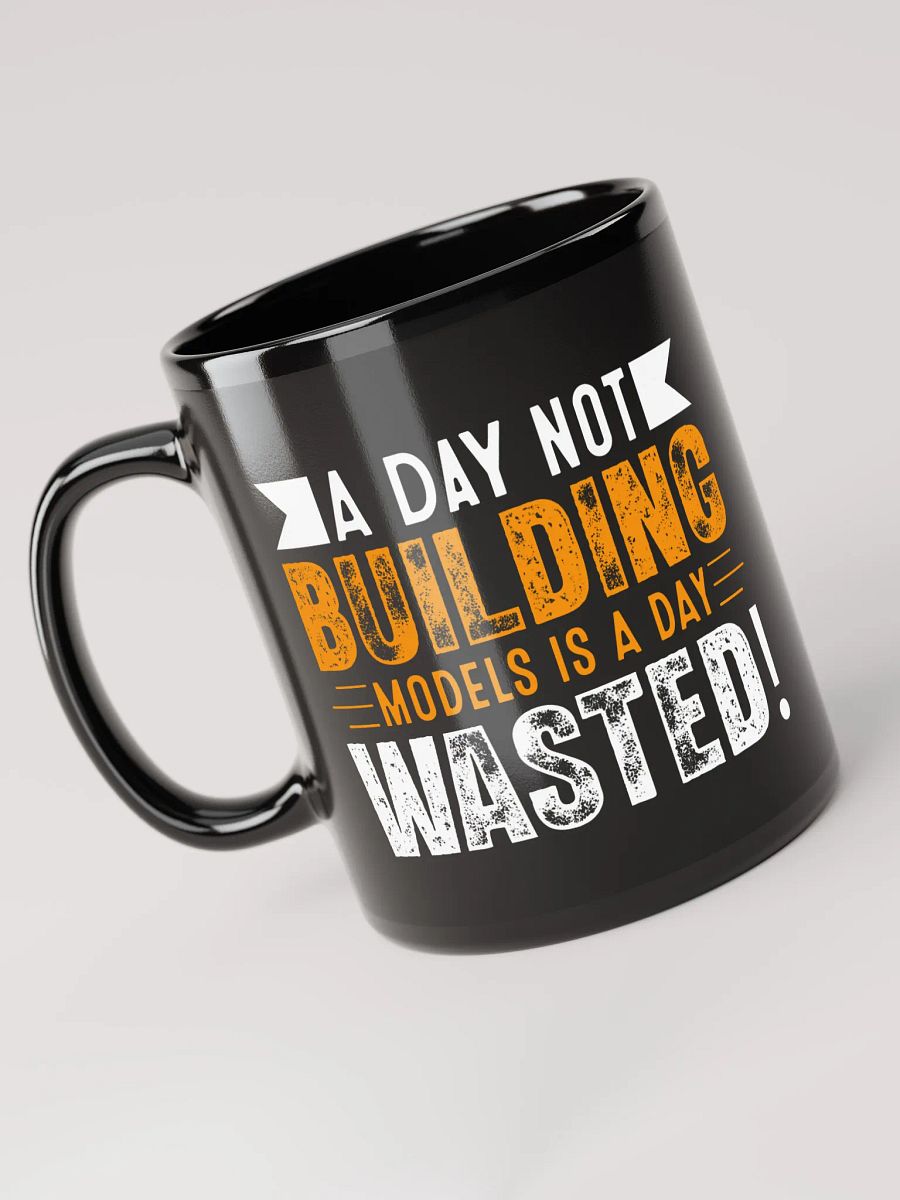 A Day Not Building Models is a Day Wasted! - Mug product image (5)