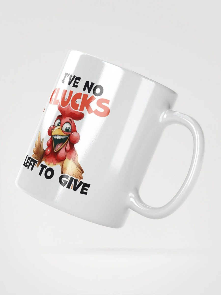 "Who gives a cluck? I've no clucks left to give." White glossy mug product image (18)