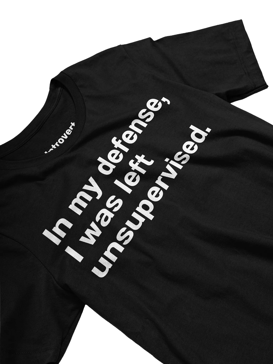 In my defense, I was left unsupervised. Unisex T-Shirt product image (27)