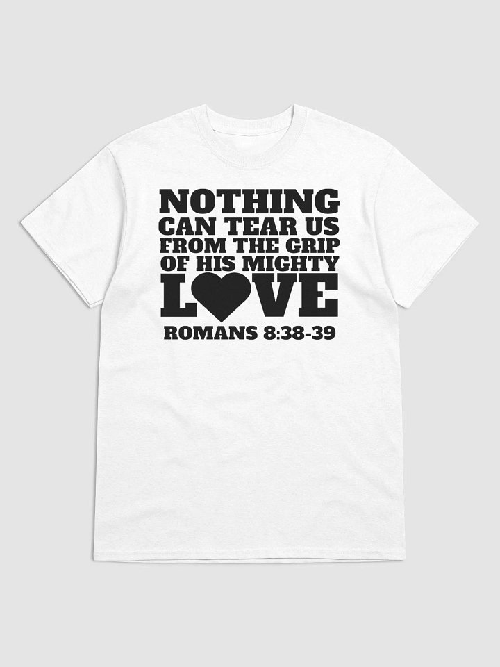 NOTHING CAN TEAR US FRO THE GRIP OF HIS MIGHT LOVE ROMANS 8:38-39 T-SHIRT product image (1)