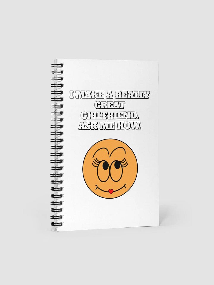 I Make A Really Great Girlfriend. Ask Me How. Funny Spiral Notebook product image (1)