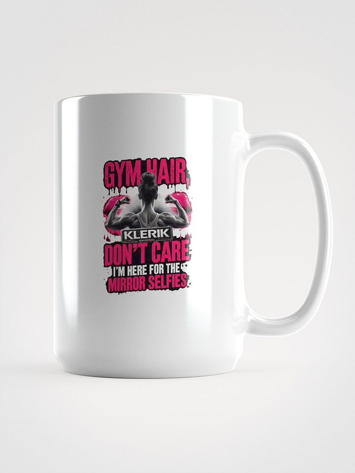 Focus in Style Mug - GYM HAIR DON'T CARE I'M HERE FOR THE MIRROR SELFIES product image (1)