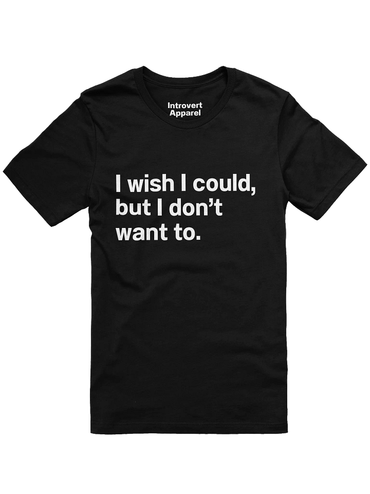 I wish I could, but I don’t want to. Unisex T-Shirt product image (5)