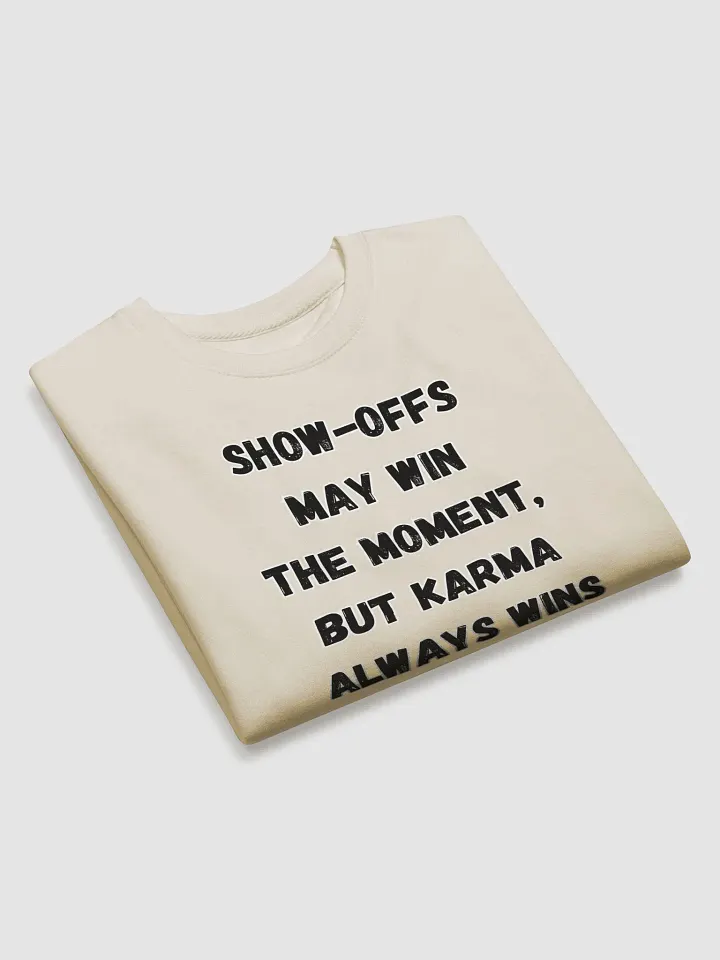 Show-Offs May Win The Moment, But Karma Always Wins The Game Sweatshirt product image (2)