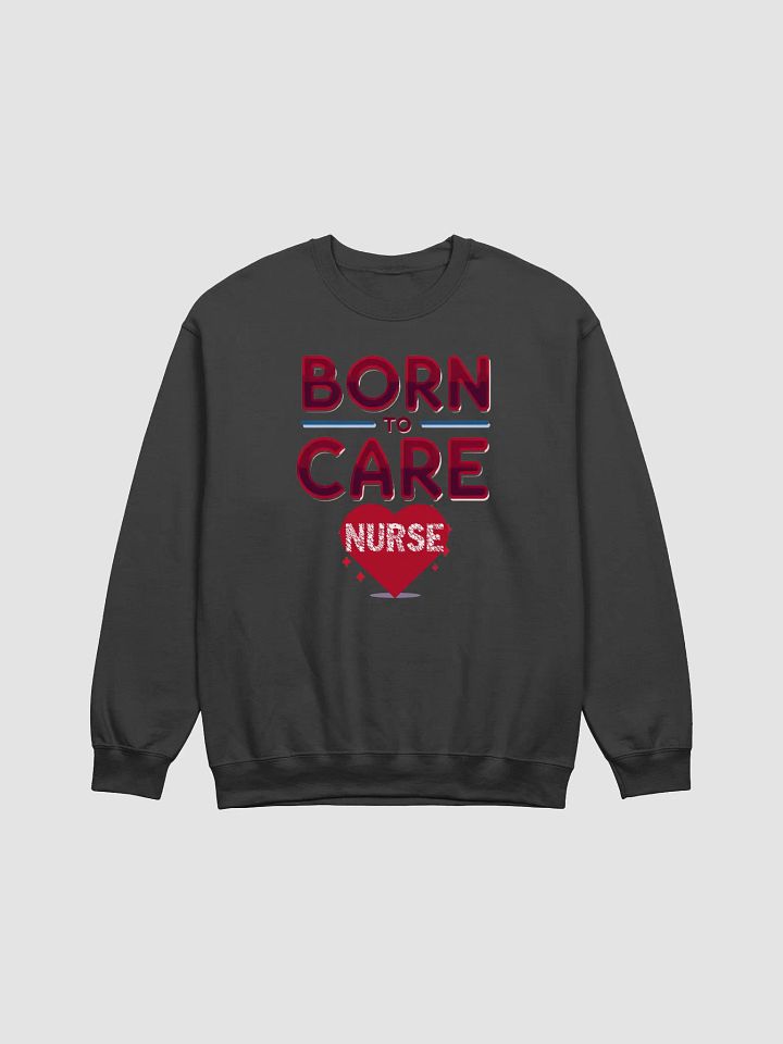 Born to Care, Heartfelt Nurse Crewneck Sweatshirt product image (2)