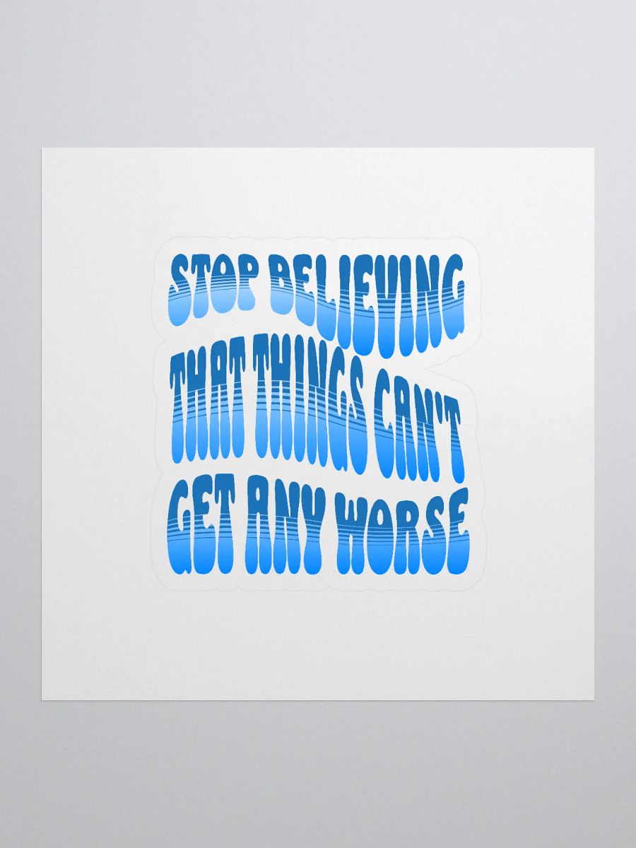 Stop Believing That Things Can't Get Any Worse Sticker product image (1)