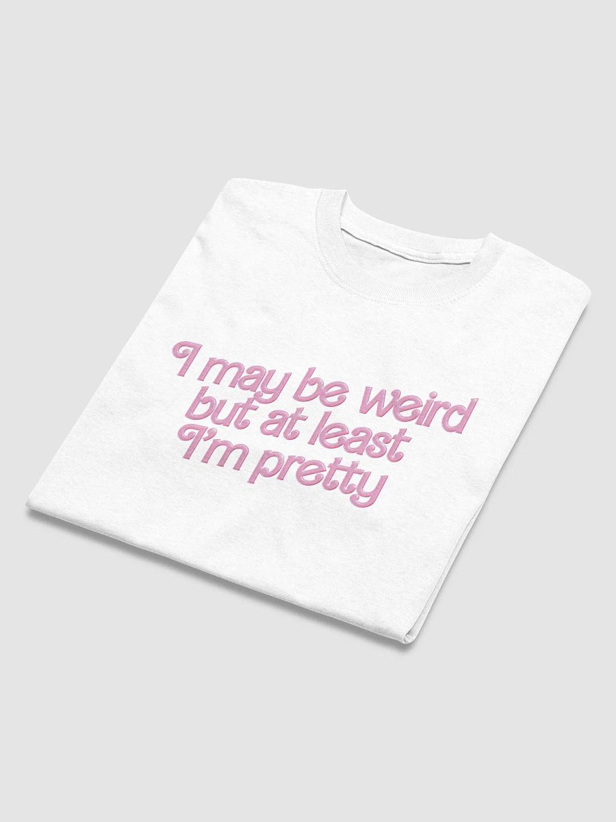 I may be weird but at least I'm pretty T-shirt product image (3)