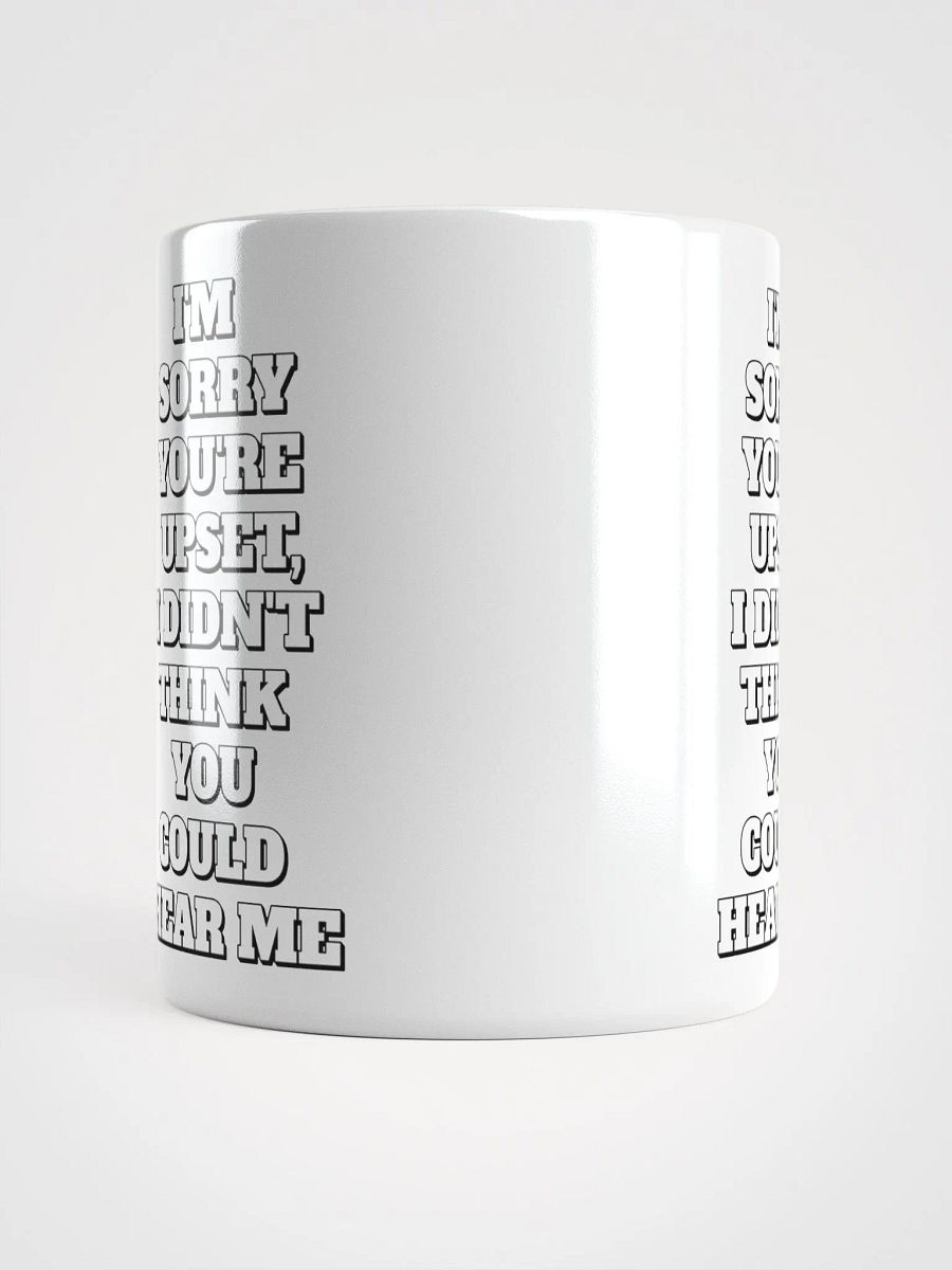 I'm Sorry You're Upset, I Didn't Think You Could Hear Me White Mug product image (14)