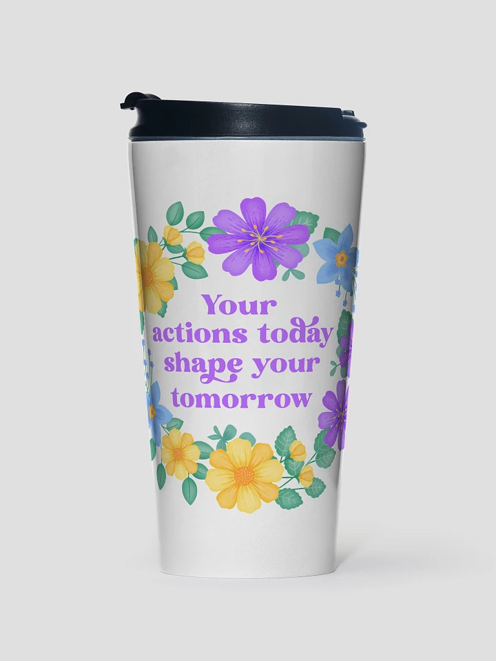 Your actions today shape your tomorrow - Motivational Travel Mug product image (1)