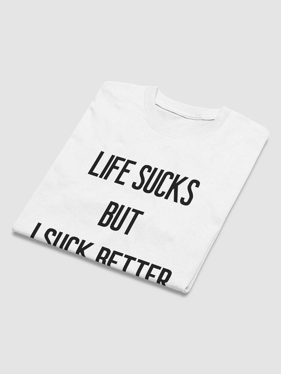 LIFE SUCKS BUT I SUCK BETTER T-Shirt product image (4)