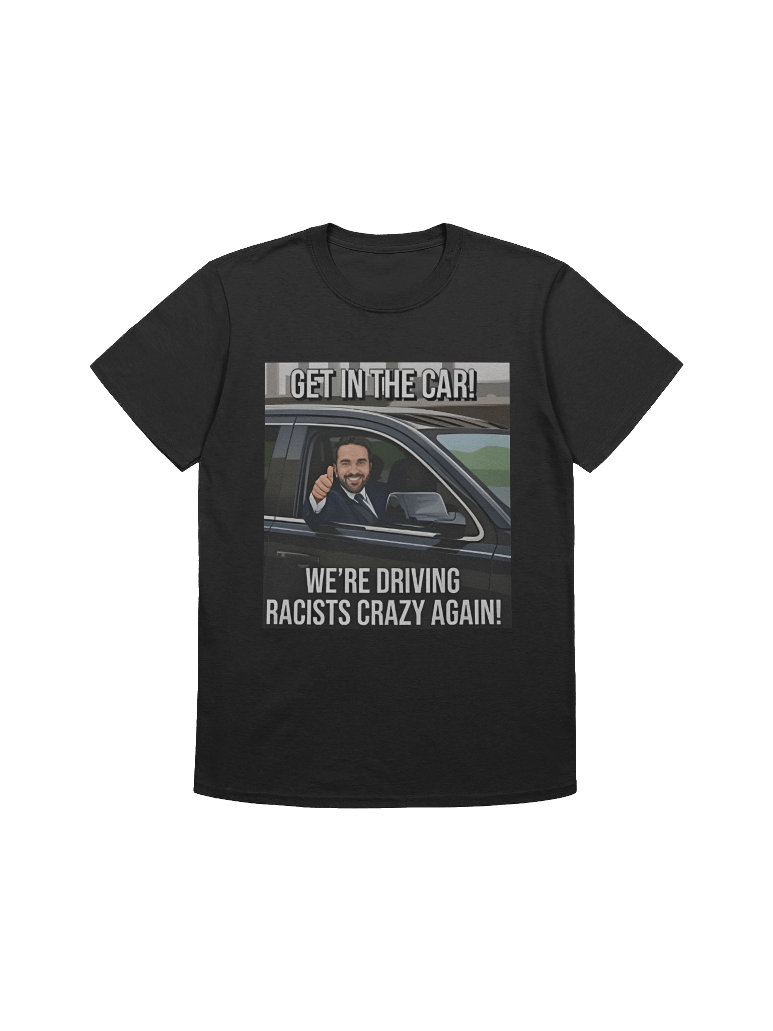 Get In The Car We’re Driving Racists Crazy Again Zohran Mamdani Meme Shirt product image (1)