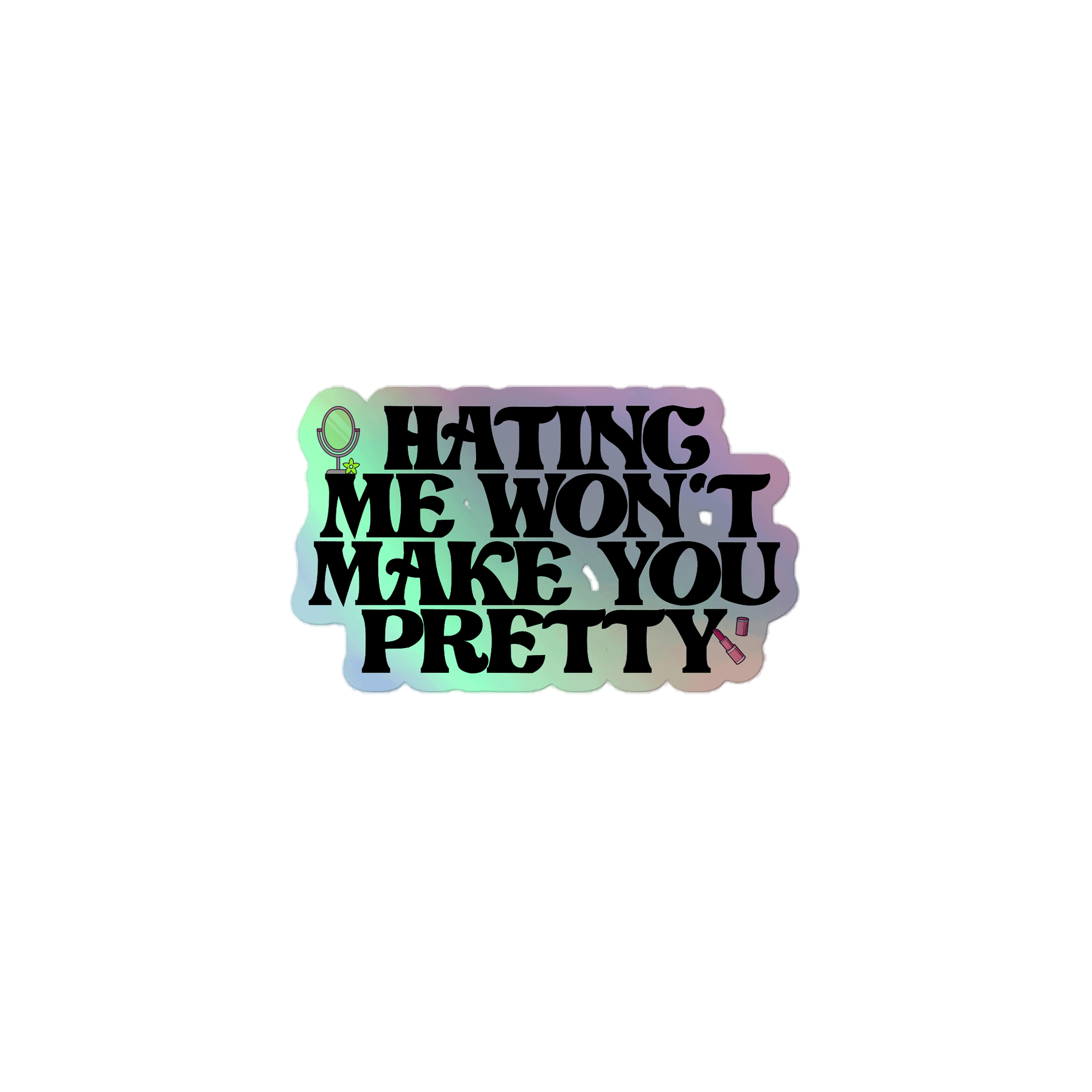 Hating Me Won't Make You Pretty - Holo Sticker product image (1)