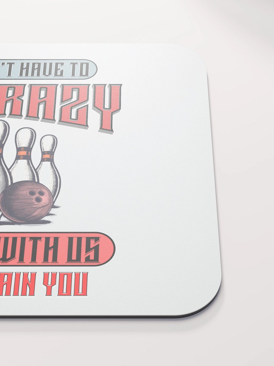 You Dont Have To Be Crazy To Bowl With Us Bowling Strike Master Mouse Pad product image (5)
