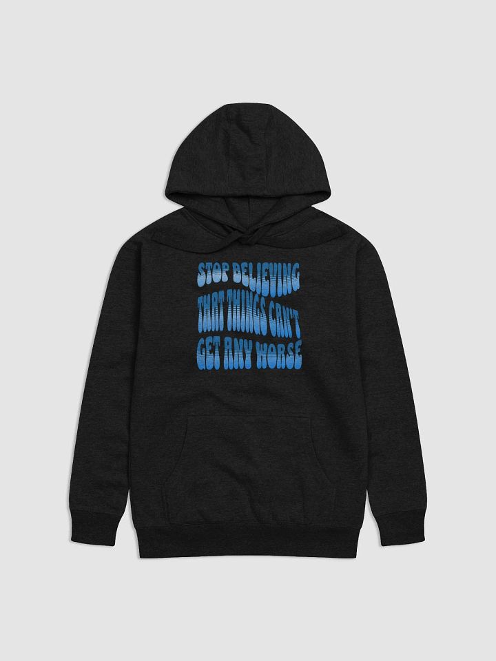 Stop Believing That Things Can't Get Any Worse Hoodie product image (3)