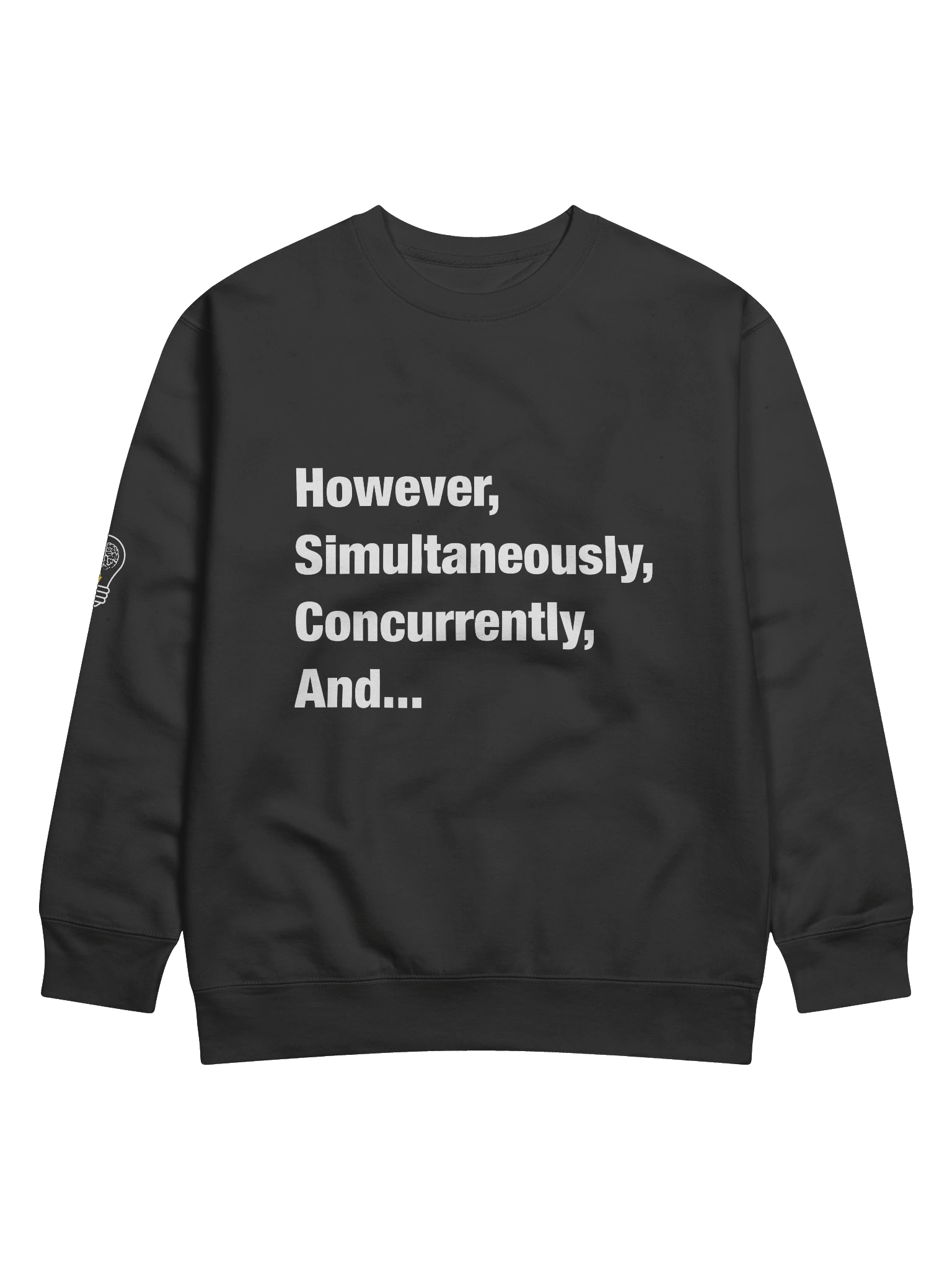 However, Simultaneously, Concurrently, And... Sweatshirt product image (1)