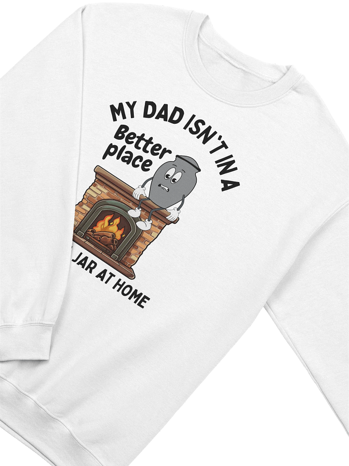 My Dad Isn't In A Better Place He's In A Jar At Home Sweatshirt - Light Color product image (2)