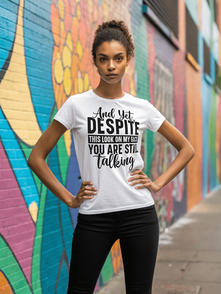 And Yet Despite This Look On My Face Your Are Still Talking Women White T-Shirt product image (1)
