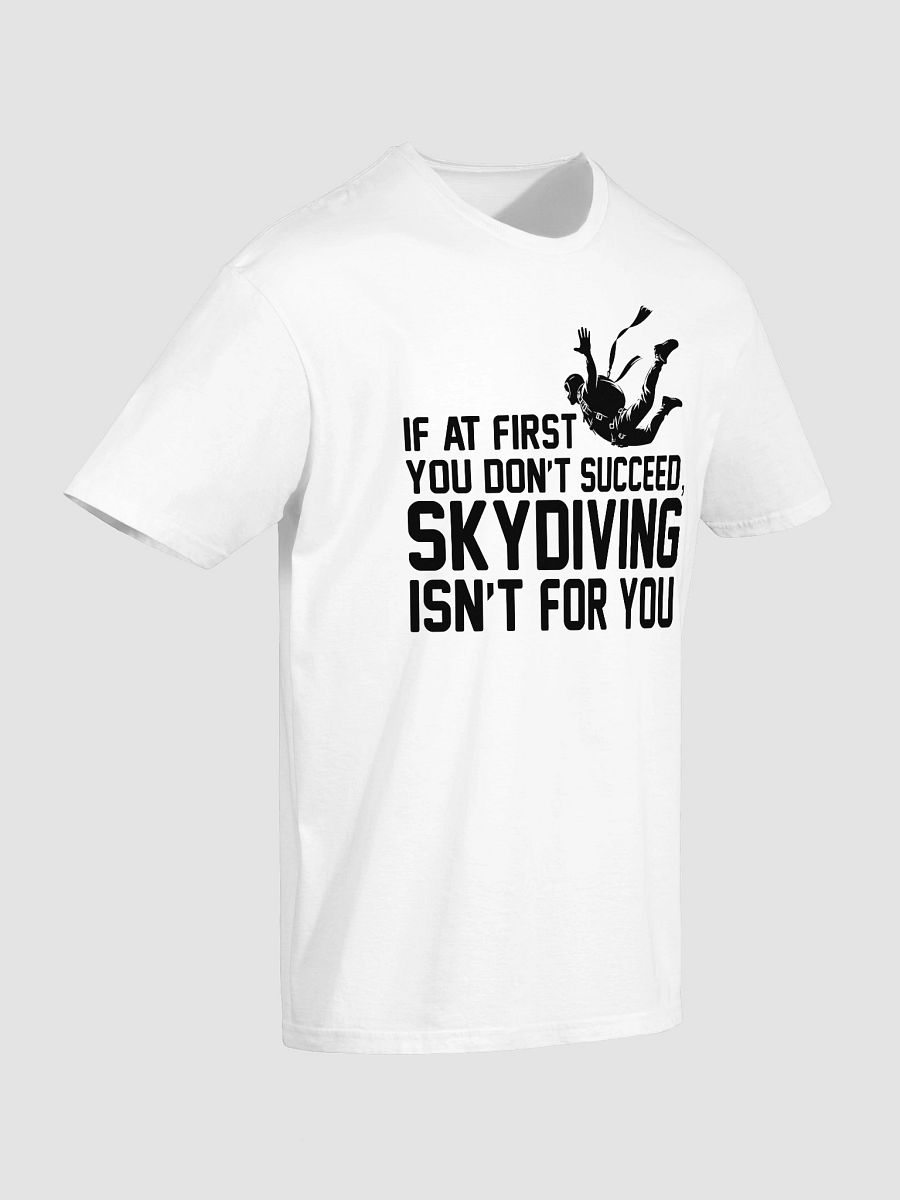 If At First You Don’t Succeed, Skydiving Isn’t For You T-Shirt product image (3)