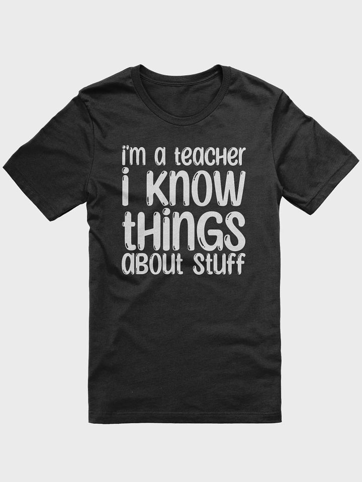 I'm A Teacher I Know Things About Stuff T-Shirt product image (1)