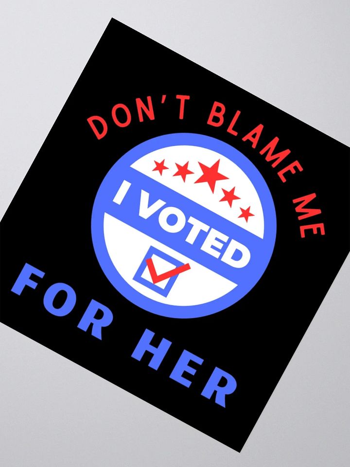 Don't Blame Me, I Voted for Her Sticker. product image (6)
