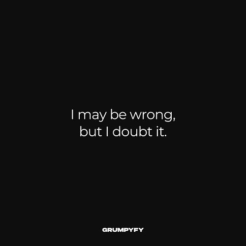 Confidence at its peak.

#sarcasmonly #funnysayings #sarcasticquotes #alwaysright #bossylady #bossy #coupleshumor #grumpy #sa...