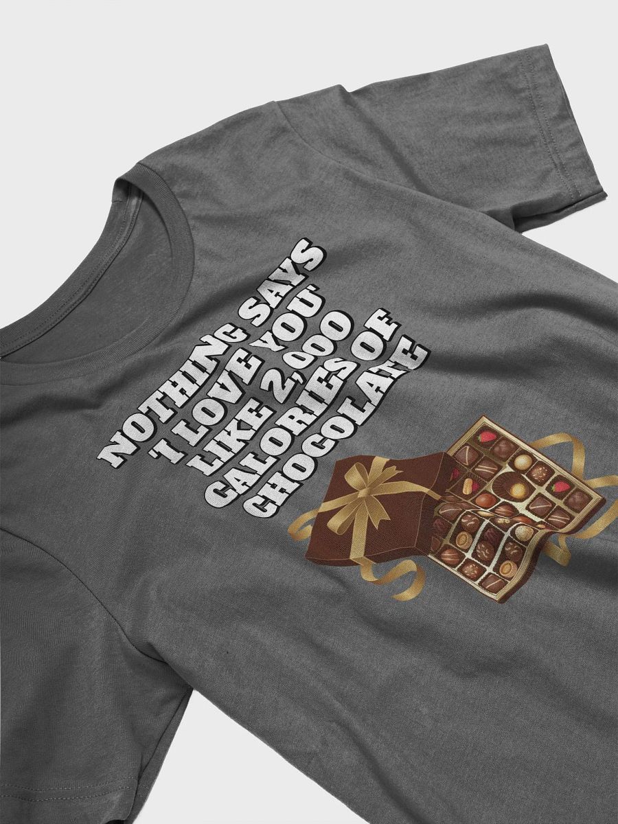 Nothing Says 'I Love You' Like 2,000 Calories of Chocolate. T-shirt product image (3)