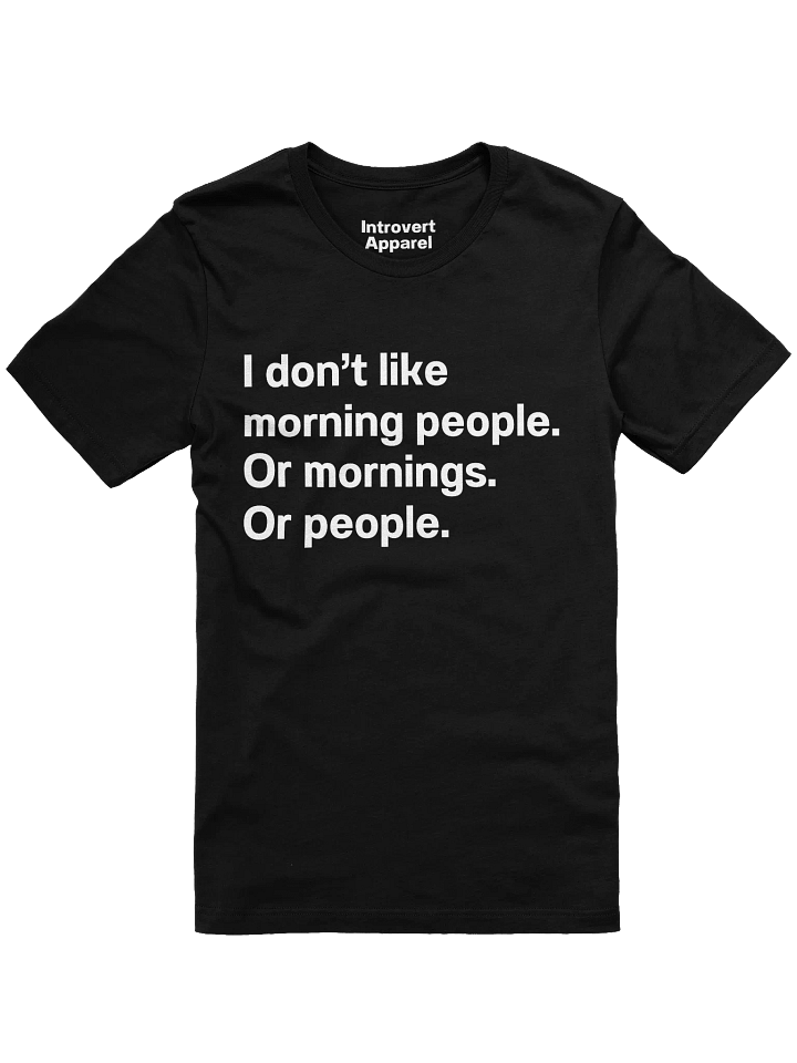 I don't like morning people. Or mornings. Or people Unisex T-Shirt product image (8)