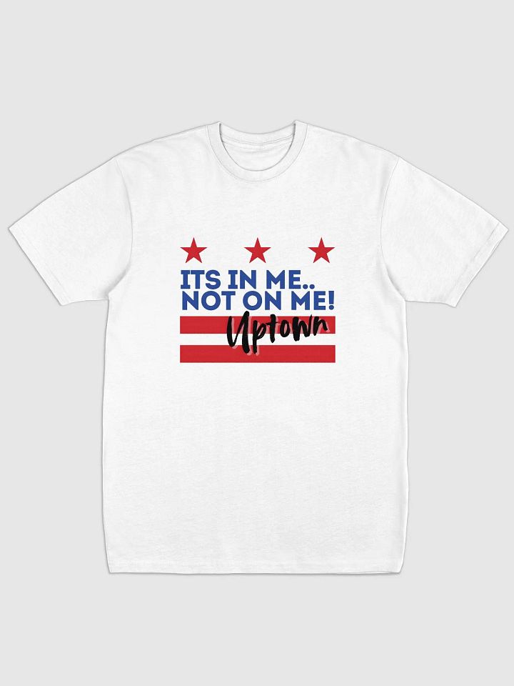It's In Me, Not On Me - Uptown Tee product image (1)