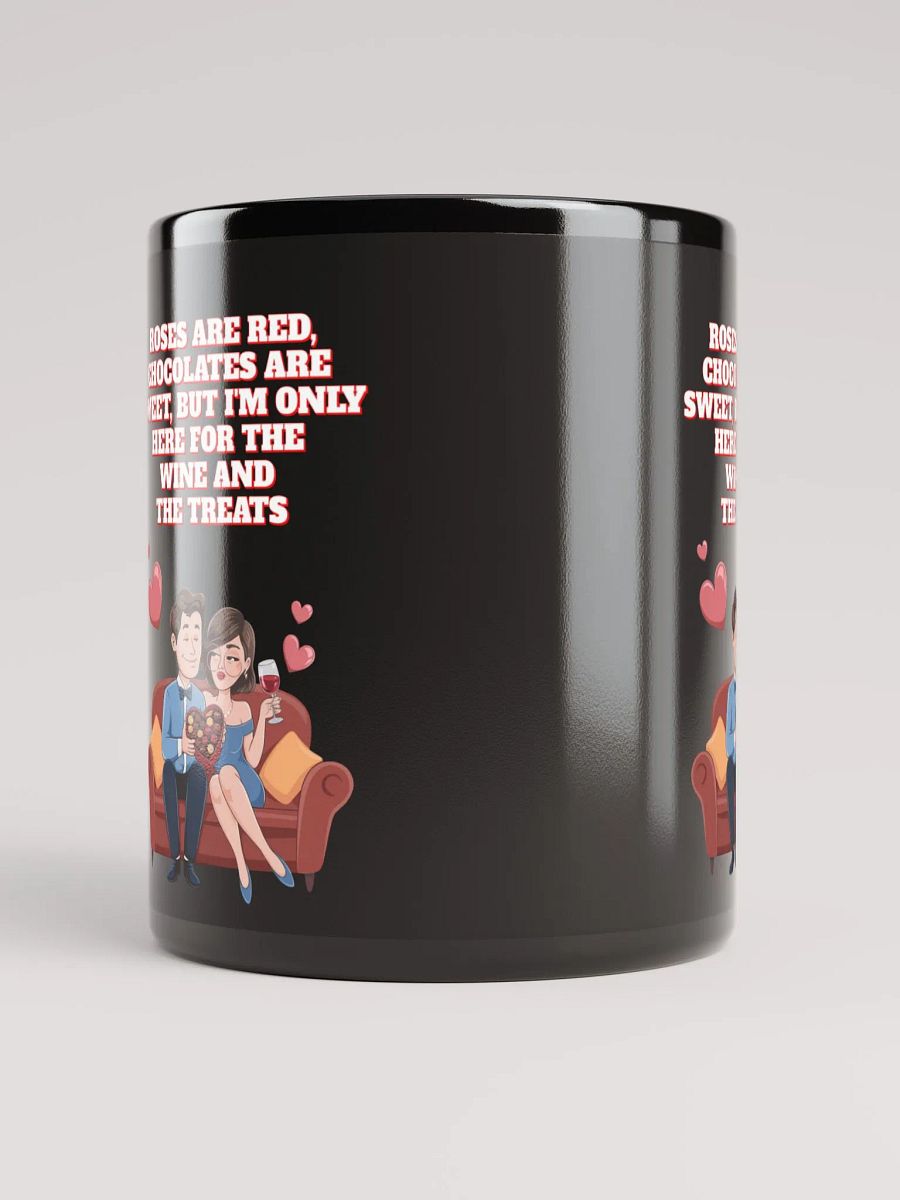 Roses Are Red, Chocolates Are Sweet, But I'm Only Here For The Wine And The Treats Black Mug product image (8)