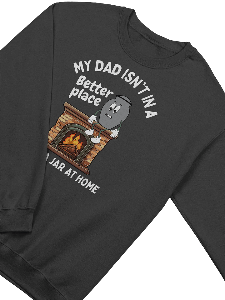 My Dad Isn't In A Better Place He's In A Jar At Home Sweatshirt - Dark Color product image (2)