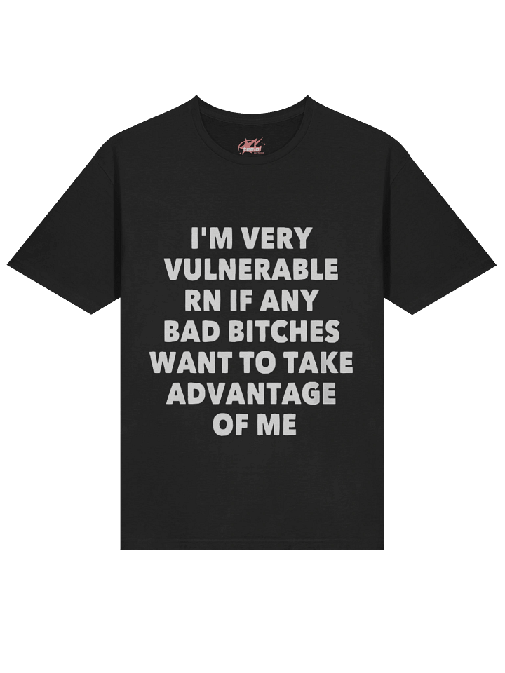 I'm Very Vulnerable Rn If Any Bad Bitches Want To Take Advantage Of Me Shirt product image (2)