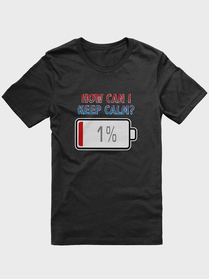 How Can I Keep Calm? with Battery at 1% T-Shirt product image (1)