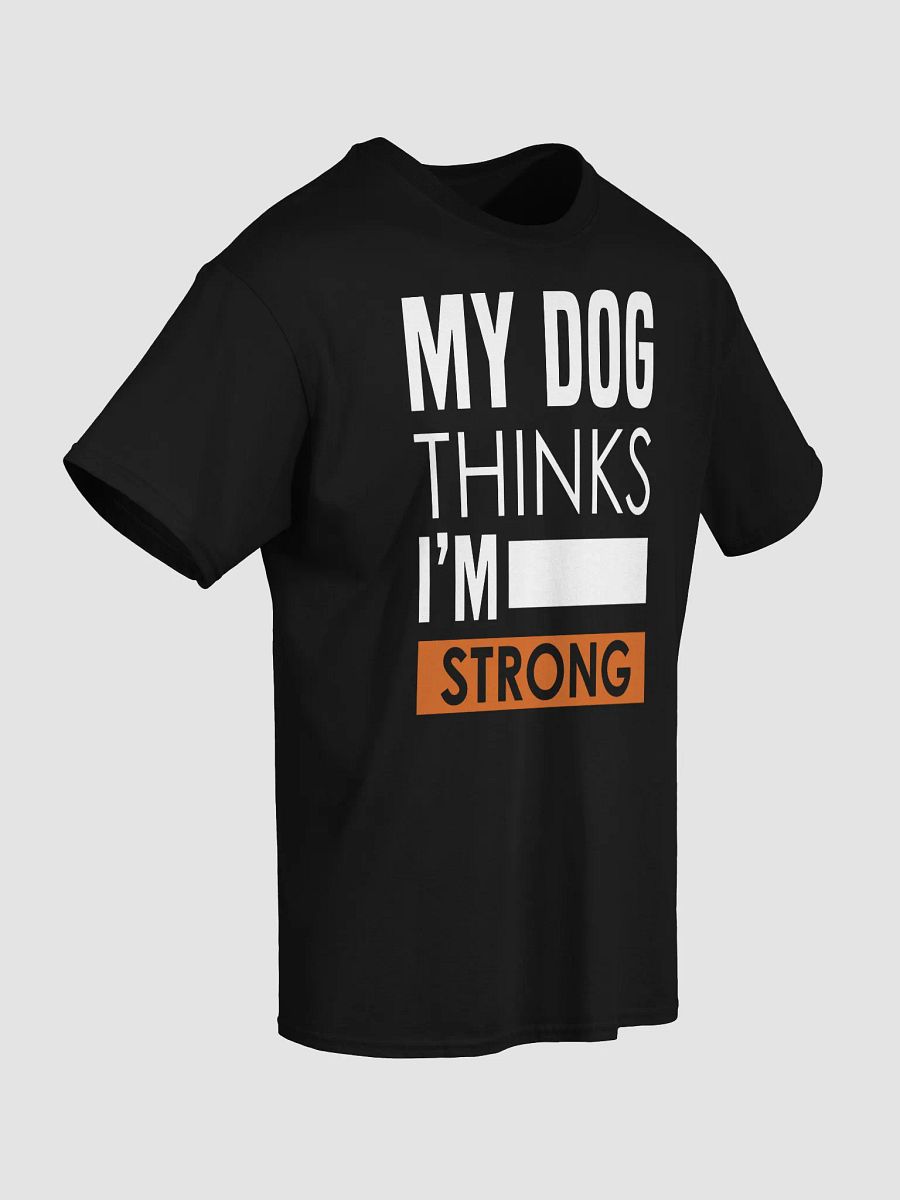 My Dog Thinks I'm Strong T-Shirt product image (3)