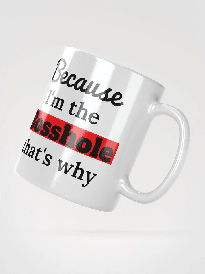Because I'm the Bosshole - Mug 11oz product image (2)