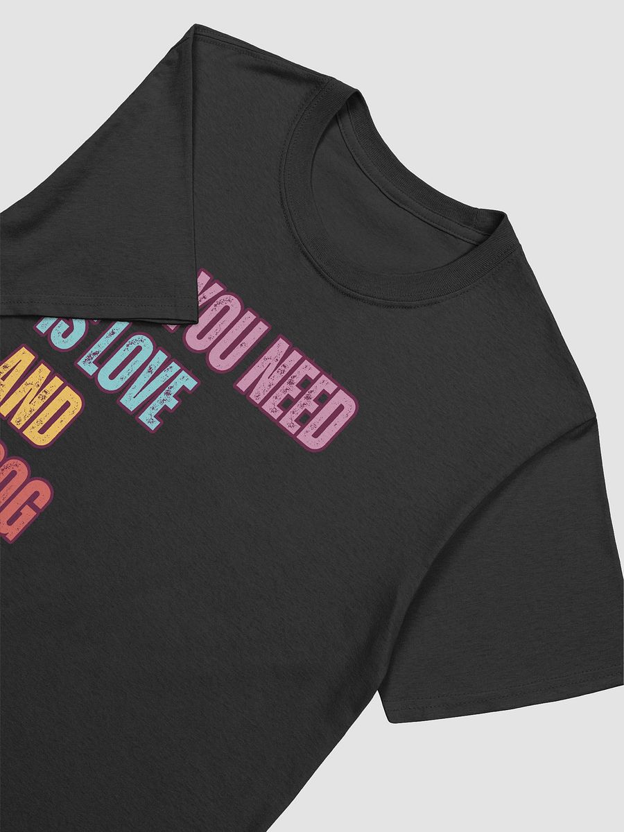 All You Need Is... – Funny Pet Lover T-Shirt product image (3)