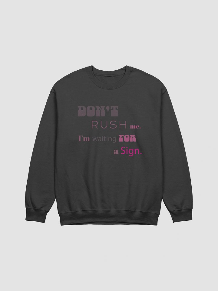“Don’t Rush Me, I’m Waiting for a Sign” Sweatshirt – Funny, Relatable Quote product image (3)