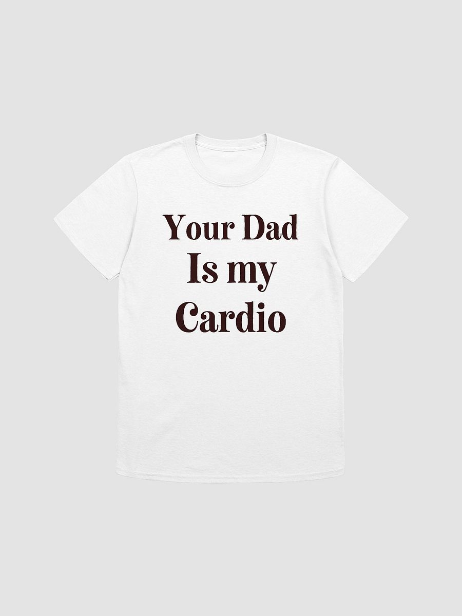 Your Dad Is My Cardio Unisex T-Shirt V22 product image (7)