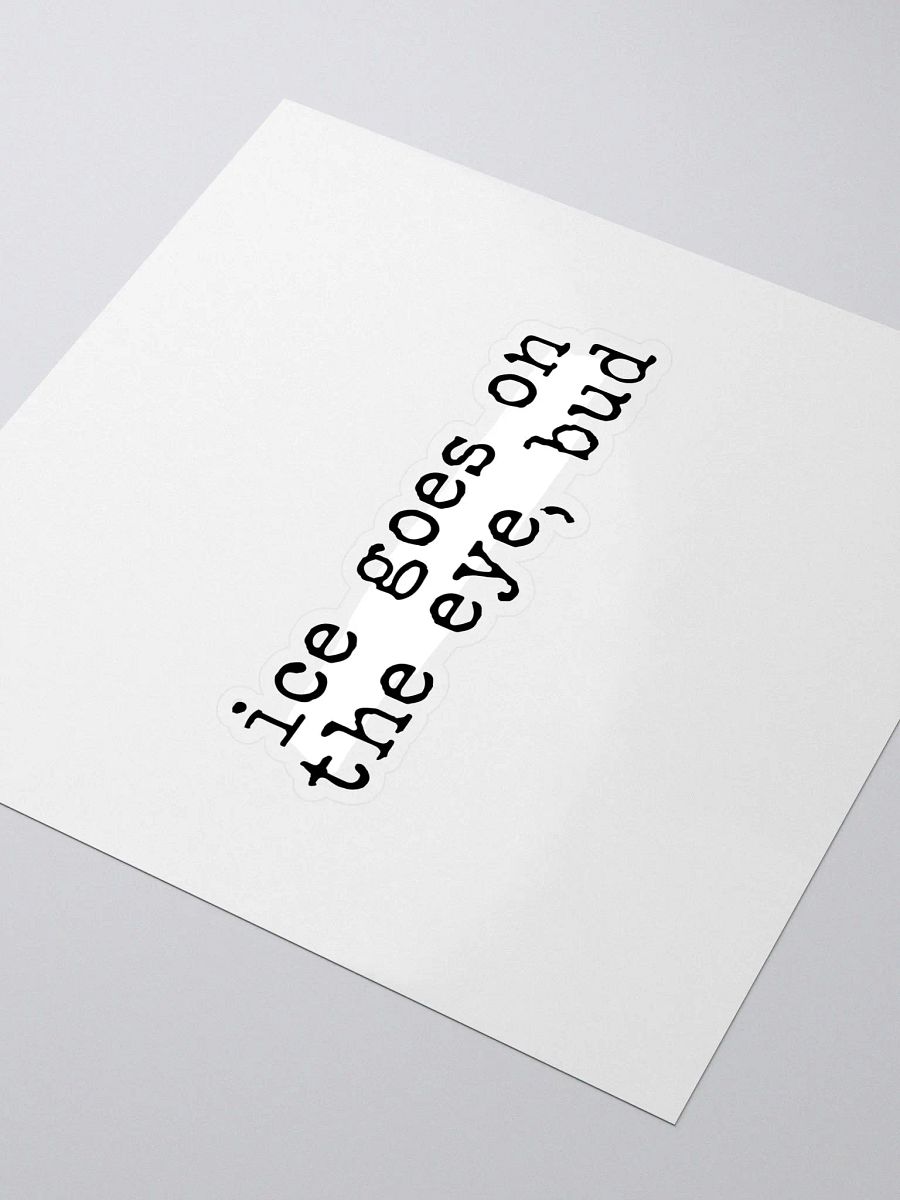 Ice Goes on the Eye Buddie Quote Sticker product image (3)
