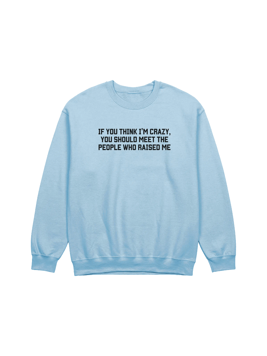 If you Think I'm Crazy You Should See The People Who Raised Me Sweatshirt - Light Color product image (1)