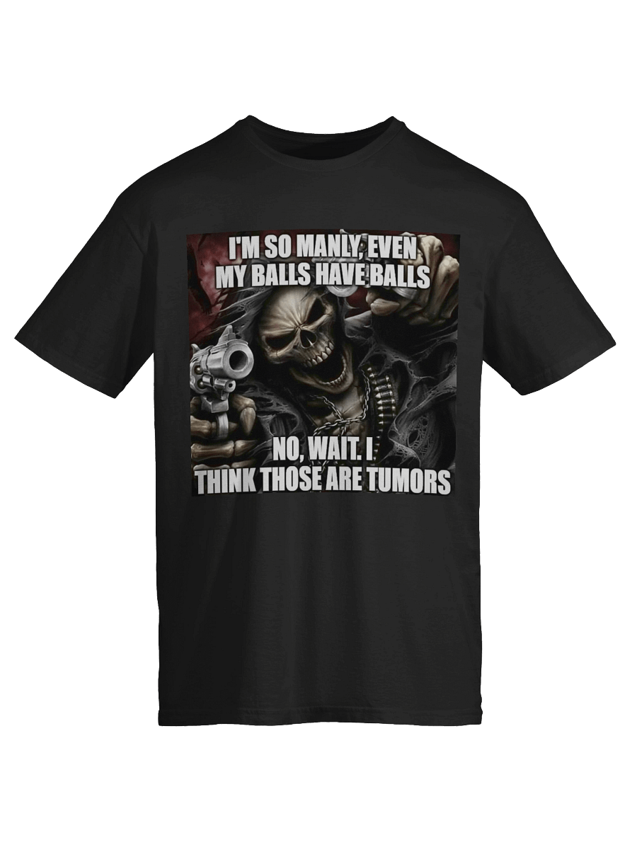 I'm so manly,even my balls have balls no, wait,i think those are tumorsT-Shirt product image (5)