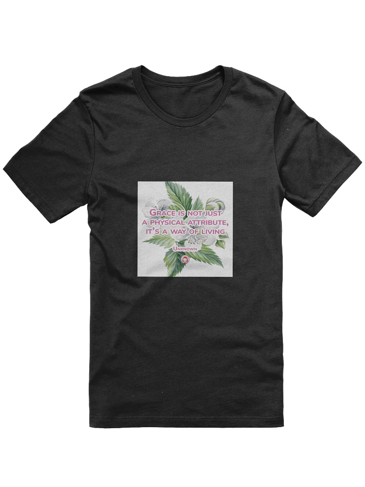 T050-001 Grace is not just a physical attribute, it’s a way of living. – Unknown | Graceful Blooms Tee product image (1)