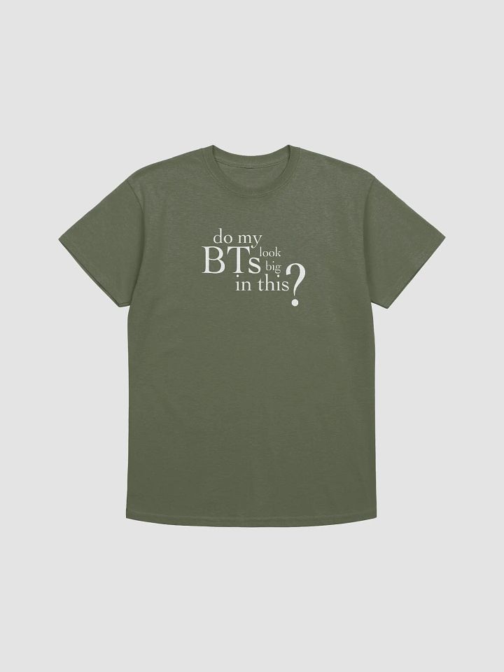 Do my BTs look big in this? T-Shirt product image (26)