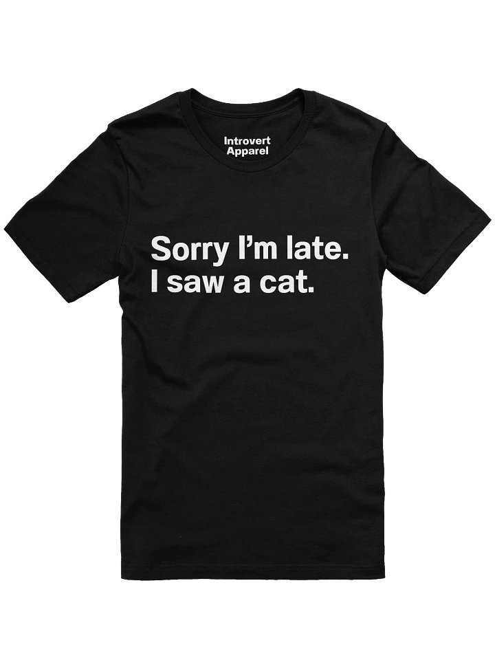 Sorry I’m late. I saw a cat. Unisex T-Shirt product image (3)