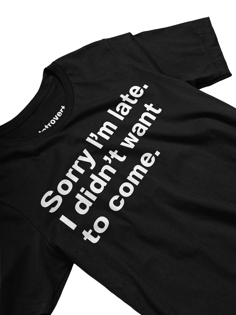 Sorry I'm late. I didn't want to come Unisex T-Shirt product image (25)