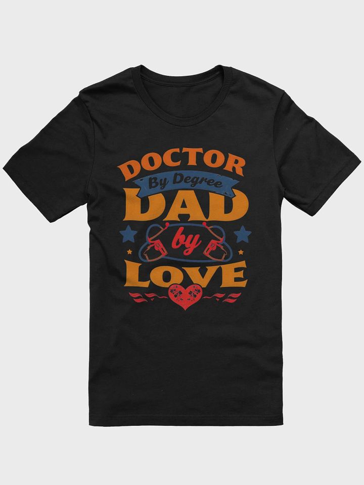 Doctor by Degree, Dad by Love T-Shirt product image (11)