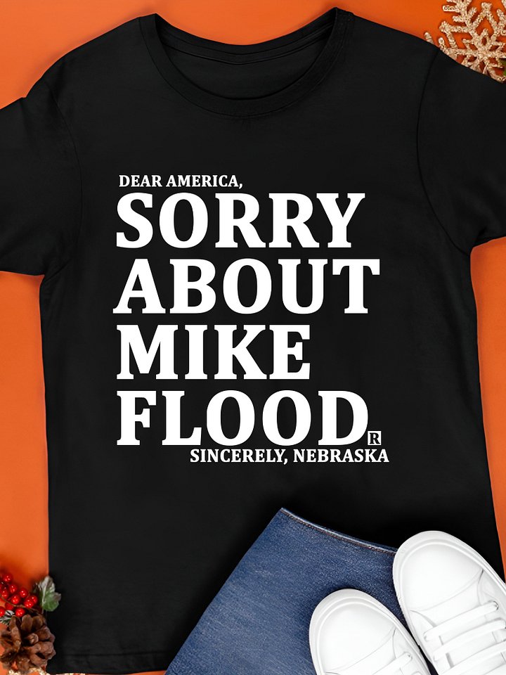 Dear America sorry about mike flood Sincerely Nebraska T-Shirt product image (1)