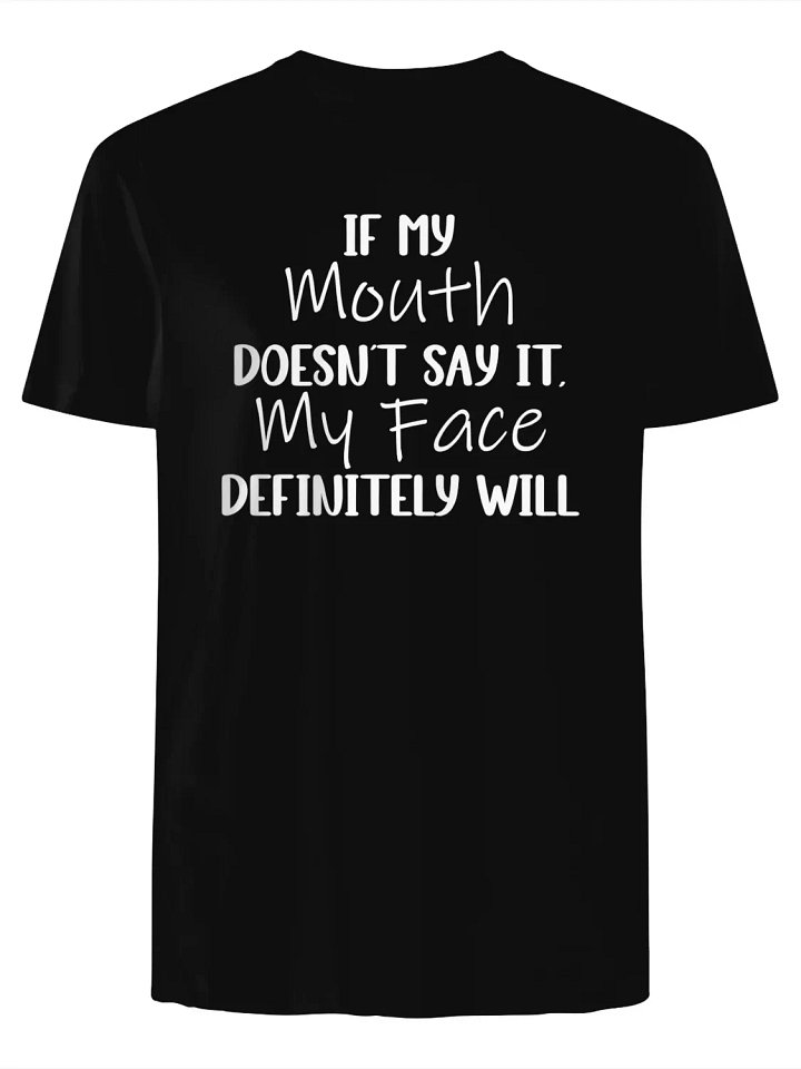 If My Mouth Doesn't Say It, My Face Definitely Will T-Shirt product image (1)