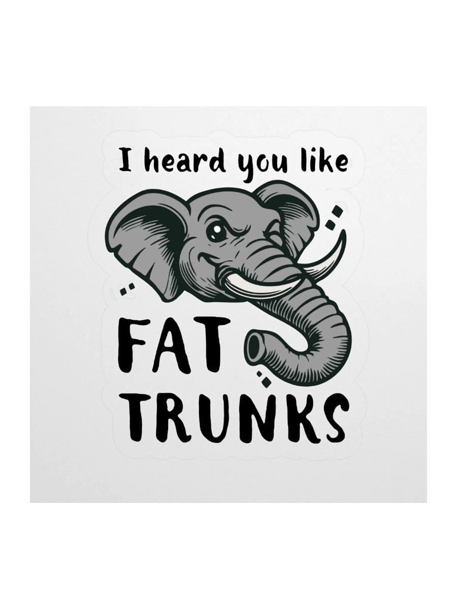 "I heard you like Fat Trunks" Sticker product image (7)