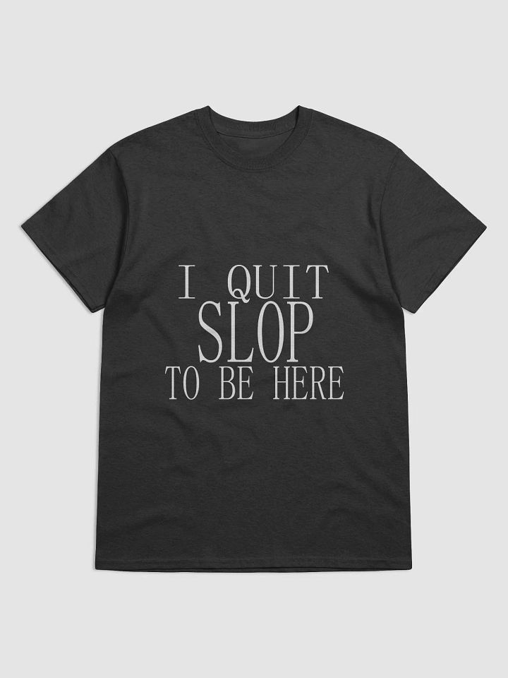 I Quit Slop To Be Here - T-Shirt product image (1)